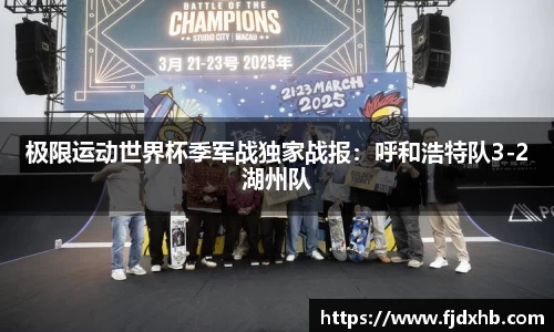 极限运动世界杯季军战独家战报：呼和浩特队3-2湖州队