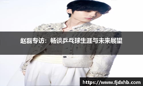 赵磊专访：畅谈乒乓球生涯与未来展望