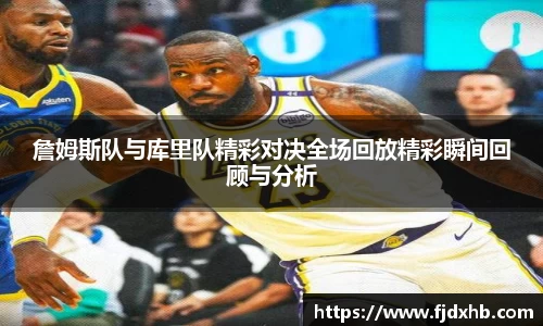 詹姆斯队与库里队精彩对决全场回放精彩瞬间回顾与分析